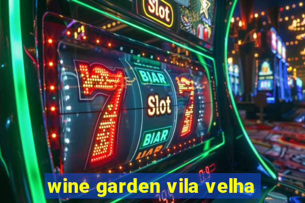 wine garden vila velha